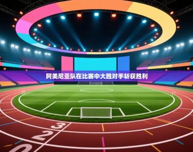 阿美尼亚队在比赛中大胜对手斩获胜利