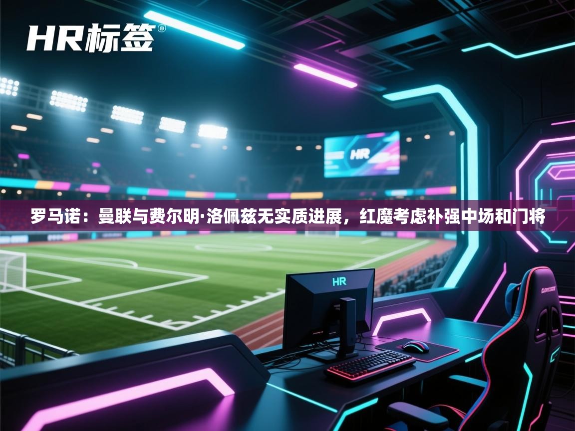 罗马诺:曼联与费尔明·洛佩兹无实质进展,红魔考虑补强中场和门将 第2张