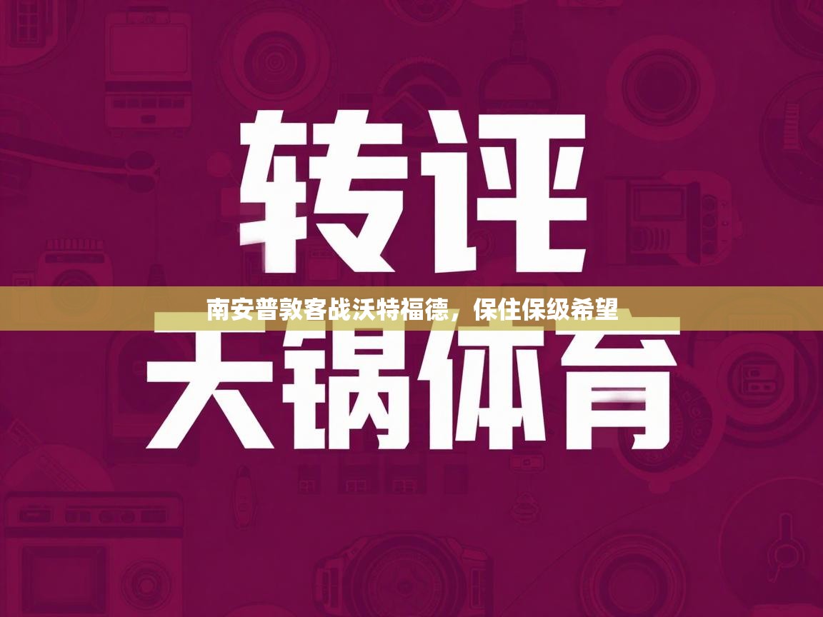 南安普敦客战沃特福德,保住保级希望 第2张