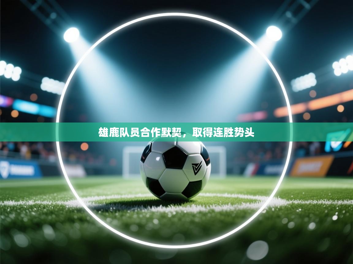 雄鹿队员合作默契，取得连胜势头  第1张